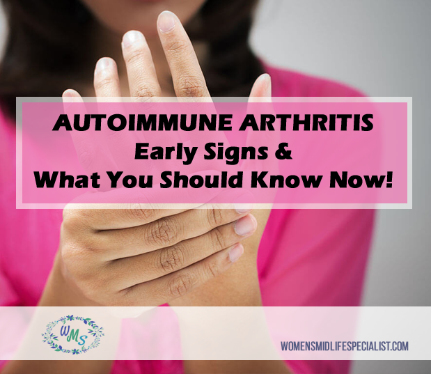 ﻿﻿Autoimmune Arthritis: Early Signs & What you should know NOW!