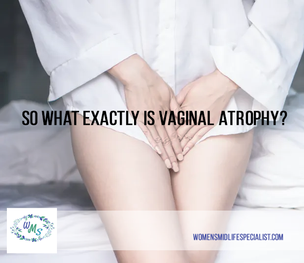 So What Exactly IS Vaginal Atrophy?
